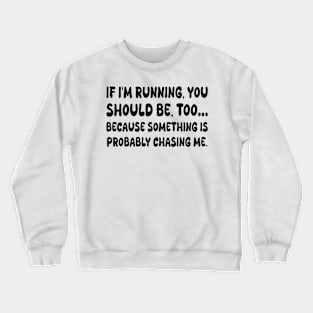 If I'm running, you should be, too… because something is probably chasing me Crewneck Sweatshirt